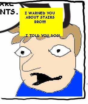 an image drawn in MS paint of a person saying I warned you about those stairs bro! I told you dog!